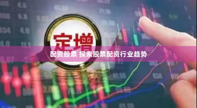 配资股票 探索股票配资行业趋势