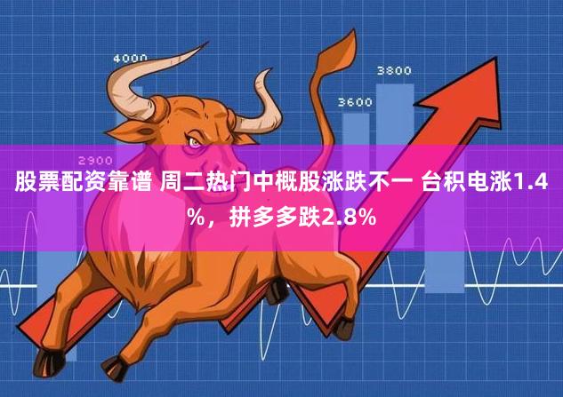 股票配资靠谱 周二热门中概股涨跌不一 台积电涨1.4%，拼多多跌2.8%