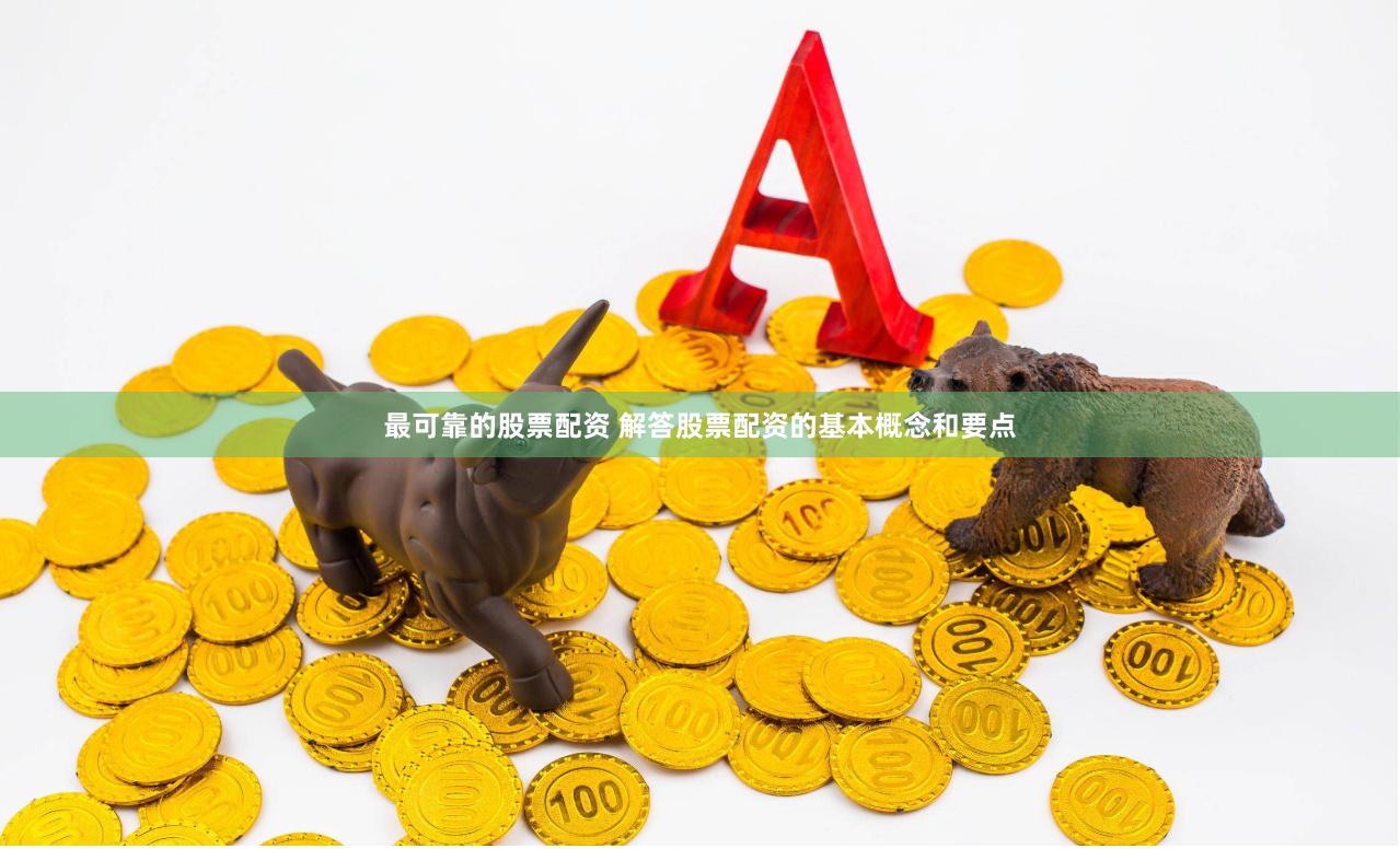 最可靠的股票配资 解答股票配资的基本概念和要点