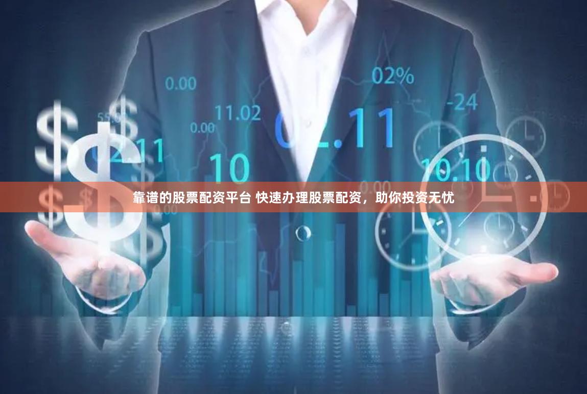 靠谱的股票配资平台 快速办理股票配资，助你投资无忧