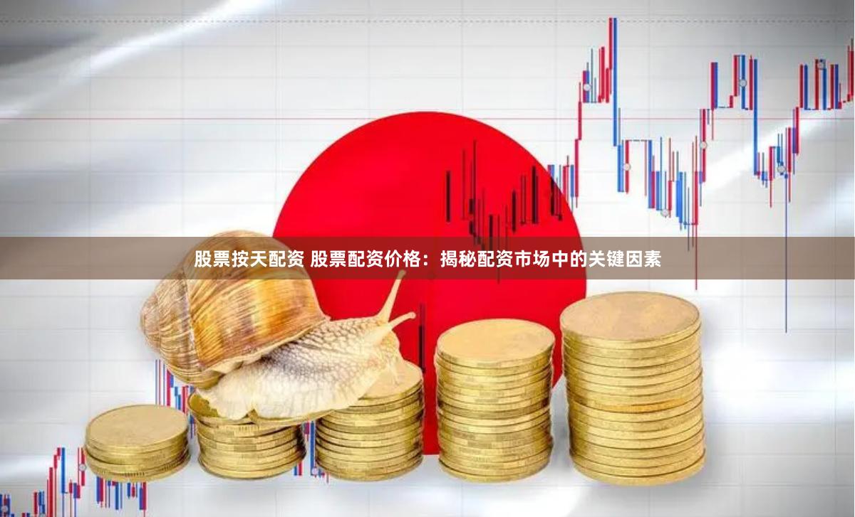 股票按天配资 股票配资价格：揭秘配资市场中的关键因素